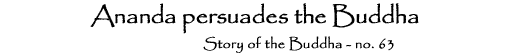 63. Ananda persuades the Buddha